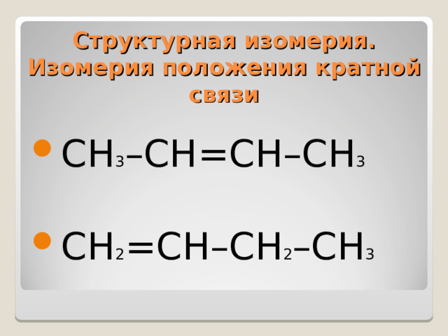 Структурная изомерия.  Изомерия положения кратной связи СН 3 –СН=СН–СН 3 СН 2 =СН–СН 2 –СН 3  