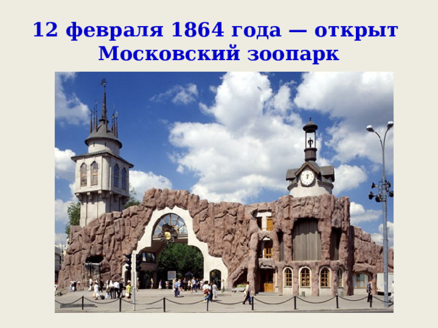 12 февраля 1864 года — открыт  Московский зоопарк 