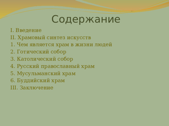 Содержание I. Введение II. Храмовый синтез искусств 1. Чем является храм в жизни людей 2. Готический собор 3. Католический собор 4. Русский православный храм 5. Мусульманский храм 6. Буддийский храм III. Заключение 