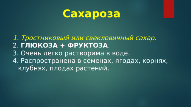 Сахароза   Тростниковый или свекловичный сахар .  ГЛЮКОЗА + ФРУКТОЗА .  Очень легко растворима в воде.  Распространена в семенах, ягодах, корнях, клубнях, плодах растений. 