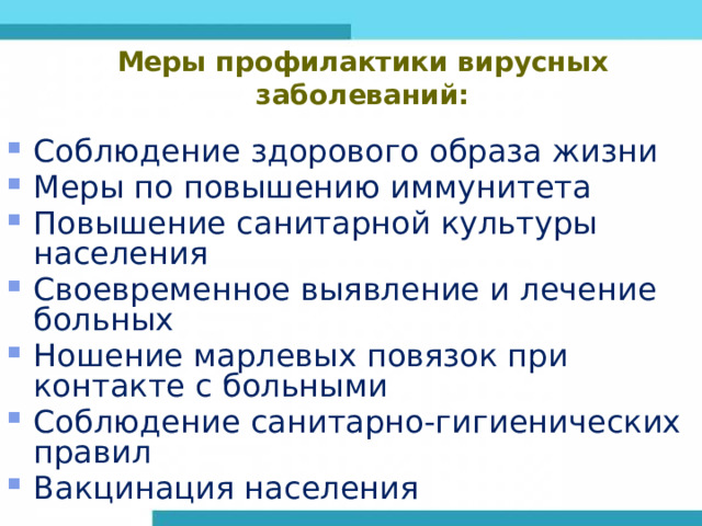 Меры профилактики вирусных заболеваний: Соблюдение здорового образа жизни Меры по повышению иммунитета Повышение санитарной культуры населения Своевременное выявление и лечение больных Ношение марлевых повязок при контакте с больными Соблюдение санитарно-гигиенических правил Вакцинация населения 