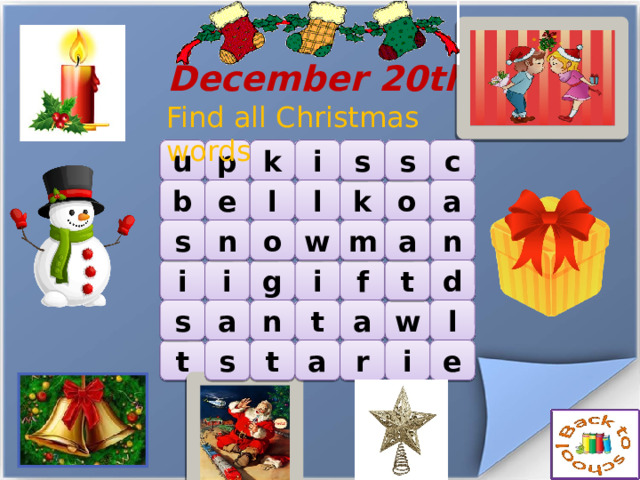  December 20th Find all Christmas words s s k p c u i l l e b a k o w m o n n s a f t g i i i d a l w t n a s s t a t e i r 