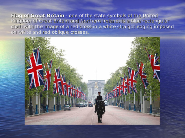 Flag of Great Britain - one of the state symbols of the United Kingdom of Great Britain and Northern Ireland. Is a blue rectangular cloth with the image of a red cross in a white straight edging imposed on white and red oblique crosses. 