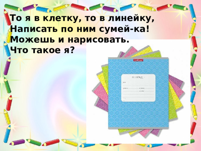 То я в клетку, то в линейку, Написать по ним сумей-ка! Можешь и нарисовать. Что такое я? 