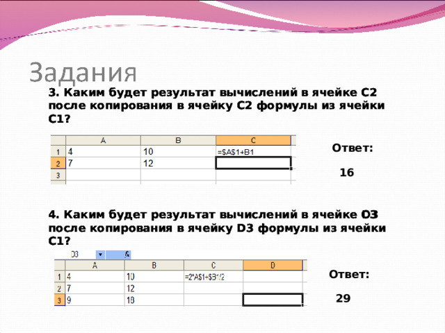 3. Каким будет результат вычислений в ячейке С2 после копирования в ячейку С2 формулы из ячейки С1? 3. Каким будет результат вычислений в ячейке С2 после копирования в ячейку С2 формулы из ячейки С1? 3. Каким будет результат вычислений в ячейке С2 после копирования в ячейку С2 формулы из ячейки С1? Ответ: 16 4. Каким будет результат вычислений в ячейке С3 после копирования в ячейку D 3 формулы из ячейки С1? 4. Каким будет результат вычислений в ячейке D 3 после копирования в ячейку D 3 формулы из ячейки С1? 4. Каким будет результат вычислений в ячейке С3 после копирования в ячейку D 3 формулы из ячейки С1? Text Ответ: 29 