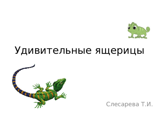 Удивительные ящерицы Слесарева Т.И. 