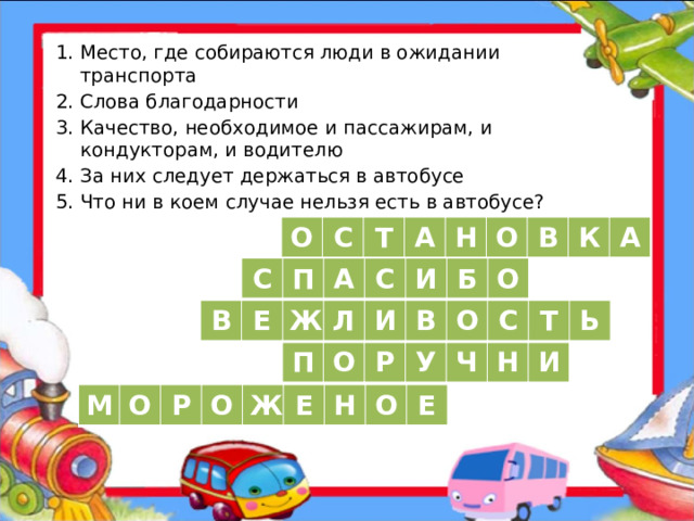 Место, где собираются люди в ожидании транспорта Слова благодарности Качество, необходимое и пассажирам, и кондукторам, и водителю За них следует держаться в автобусе Что ни в коем случае нельзя есть в автобусе? О С Т А Н О В К А С П А С И Б О В Е Ж Л И В О С Т Ь П О Р У Ч Н И М О Р О Ж Е Н О Е  