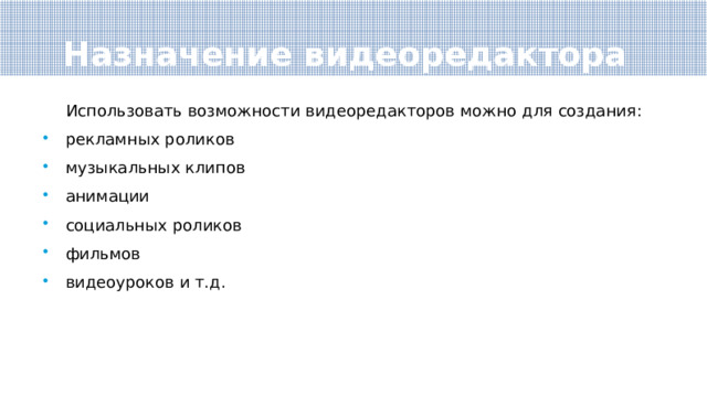 Назначение видеоредактора Использовать возможности видеоредакторов можно для создания: рекламных роликов музыкальных клипов анимации социальных роликов фильмов видеоуроков и т.д. 