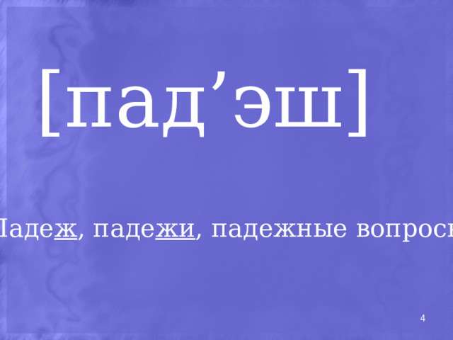 [пад’эш] Паде ж , паде жи , падежные вопросы