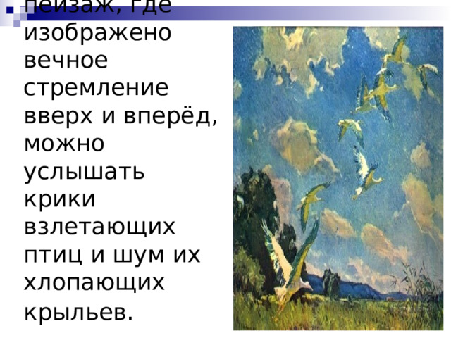 Глядя на пейзаж, где изображено вечное стремление вверх и вперёд, можно услышать крики взлетающих птиц и шум их хлопающих крыльев . 