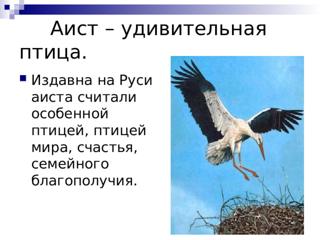  Аист – удивительная птица. Издавна на Руси аиста считали особенной птицей, птицей мира, счастья, семейного благополучия. 