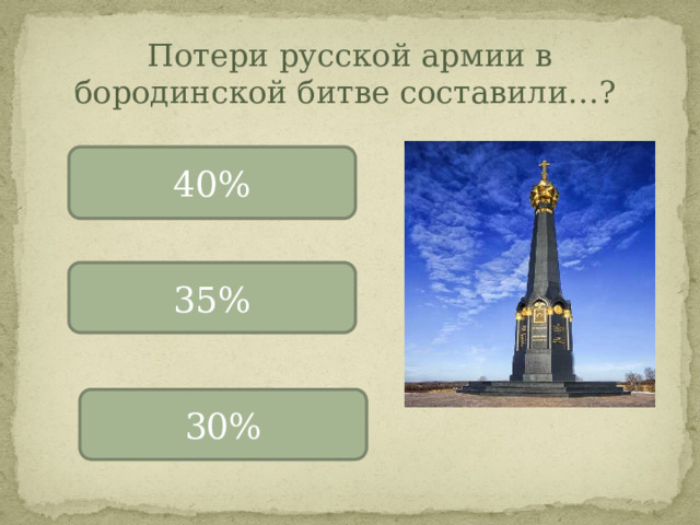 Потери русской армии в бородинской битве составили…? 40% 35% 30% 