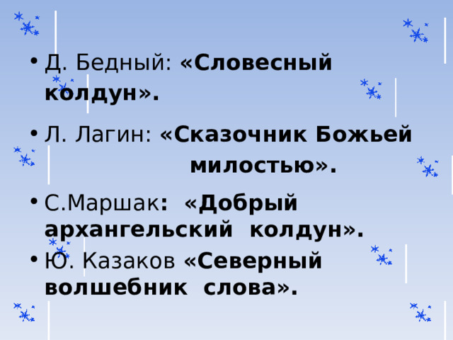 Д. Бедный: «Словесный колдун». Л. Лагин: «Сказочник Божьей милостью». С.Маршак : «Добрый архангельский колдун». Ю. Казаков «Северный волшебник слова». 