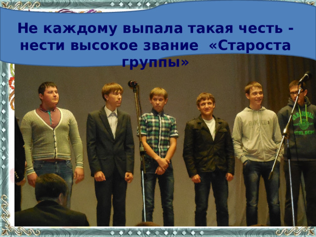 Не каждому выпала такая честь - нести высокое звание «Староста группы» 