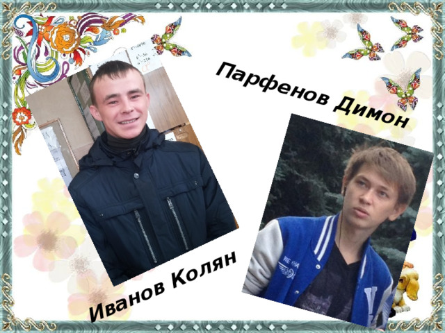 Иванов Колян Парфенов Димон 