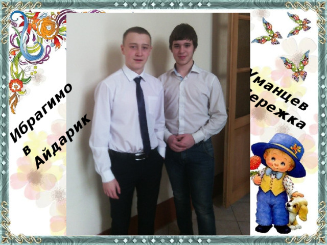 Уманцев  Сережка Ибрагимов Айдарик 