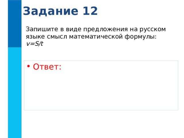 Задание 12 Запишите в виде предложения на русском языке смысл математической формулы: v=S/t Ответ: 