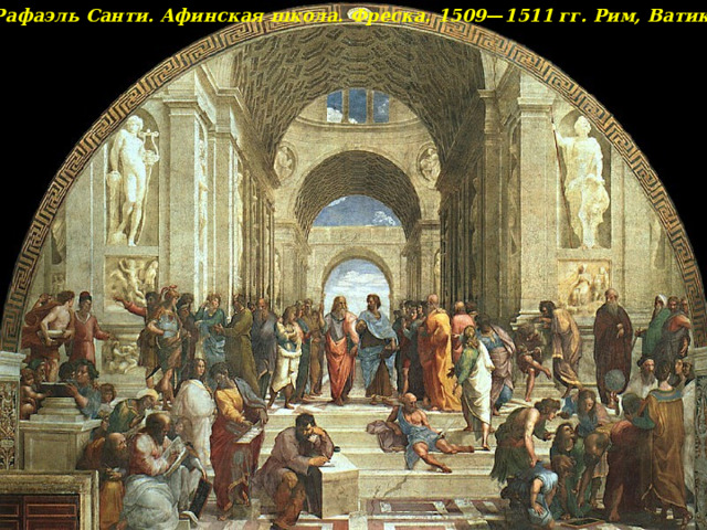 Рафаэль Санти. Афинская школа. Фреска. 1509 — 1511 гг. Рим, Ватикан 