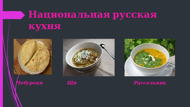 Национальная  русская кухня Щи Чебуреки Рассольник 