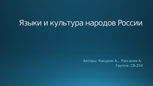 Языки и культура народов России Авторы: Какурин А.,. Рассанов А. Группа: СВ-204 