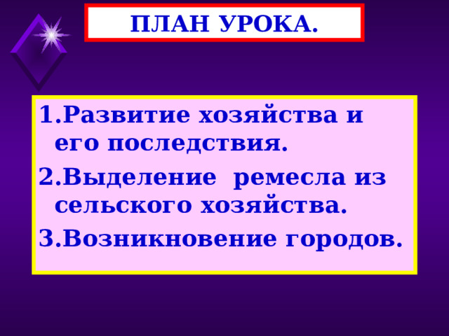 ПЛАН УРОКА. 1.Развитие хозяйства и его последствия. 2.Выделение ремесла из сельского хозяйства. 3.Возникновение городов.  