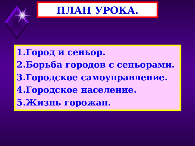 ПЛАН УРОКА. 1.Город и сеньор. 2.Борьба городов с сеньорами. 3.Городское самоуправление. 4.Городское население. 5.Жизнь горожан. 