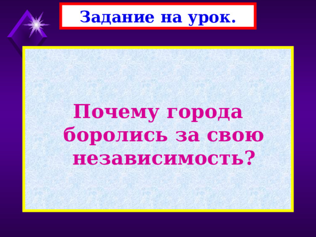 Задание на урок.   Почему города боролись за свою независимость? 