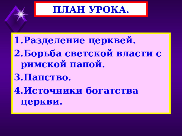 ПЛАН УРОКА. 1.Разделение церквей. 2.Борьба светской власти с римской папой. 3.Папство. 4.Источники богатства церкви.  