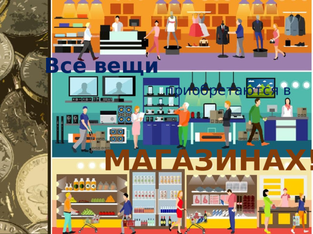 Все вещи приобретаются в МАГАЗИНАХ! А в каком месте их купили? 