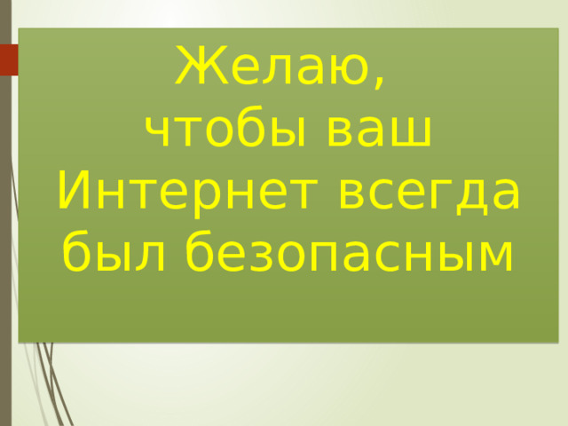 Желаю,  чтобы ваш Интернет всегда был безопасным 
