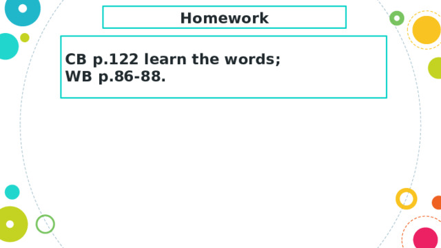 Homework CB p.122 learn the words ; WB p.86-88. 