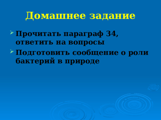 Домашнее задание Прочитать параграф 34, ответить на вопросы Подготовить сообщение о роли бактерий в природе 