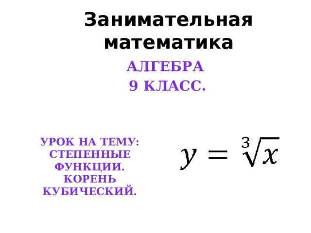 Занимательная математика Алгебра  9 класс.  Урок на тему: Степенные функции. Корень кубический. 