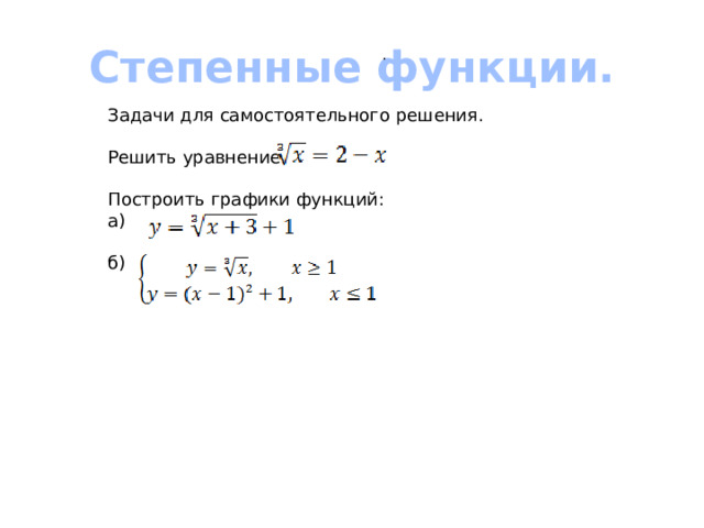  Степенные функции. . Задачи для самостоятельного решения. Решить уравнение Построить графики функций: а) б) 