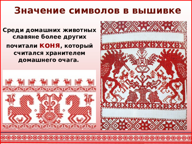Значение символов в вышивке Среди домашних животных славяне более других почитали коня , который считался хранителем домашнего очага.