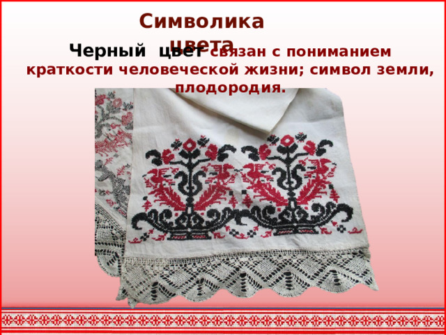 Символика цвета   Черный цвет связан с пониманием краткости человеческой жизни; символ земли, плодородия.