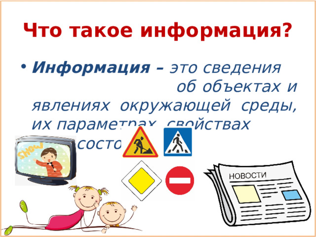 Что такое информация? Информация – это сведения об объектах и явлениях окружающей среды, их параметрах, свойствах и состоянии. 