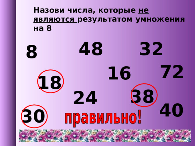 Назови числа, которые не являются результатом умножения на 8 48 32 8 72 16 18 38 24 40 30