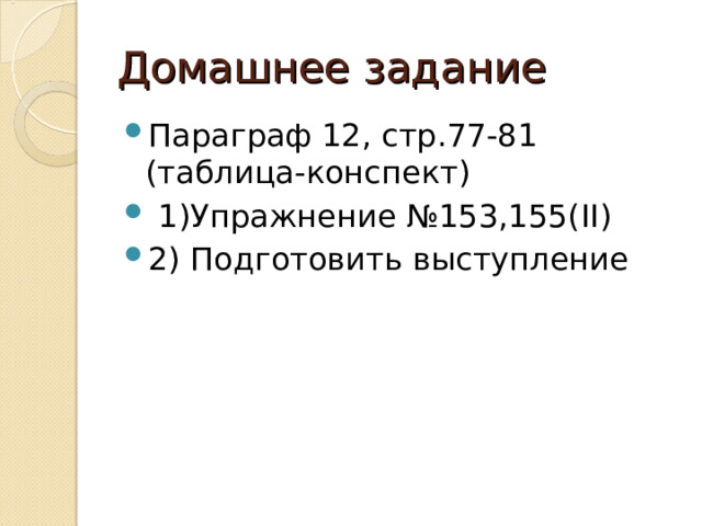 Домашнее задание Параграф 12, стр.77-81 (таблица-конспект)  1)Упражнение №153,155( II ) 2) Подготовить выступление 