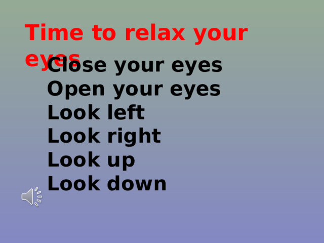Time to relax your eyes Close your eyes Open your eyes Look left Look right Look up Look down 