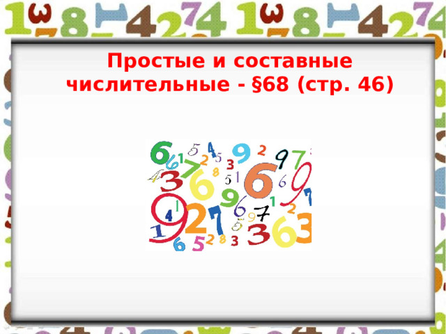 Простые и составные числительные - §68 (стр. 46) 