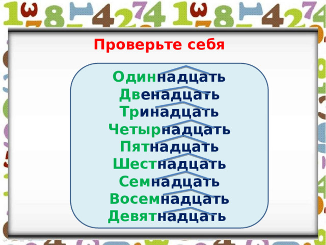 Проверьте себя Один надцать Дв енадцать Тр инадцать Четыр надцать Пят надцать Шест надцать Сем надцать Восем надцать Девят надцать 