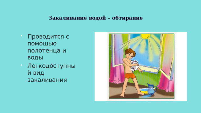 Закаливание водой – обтирание Проводится с помощью полотенца и воды Легкодоступный вид закаливания 