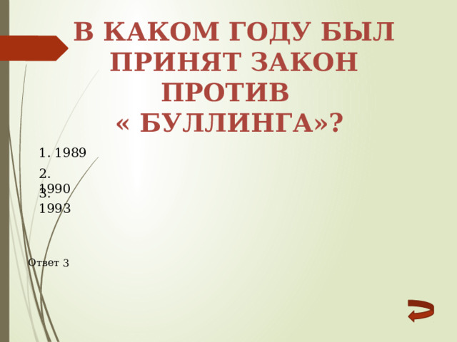 В каком году был принят закон против « буллинга»? 1. 1989 2. 1990 3. 1993 Ответ 3 