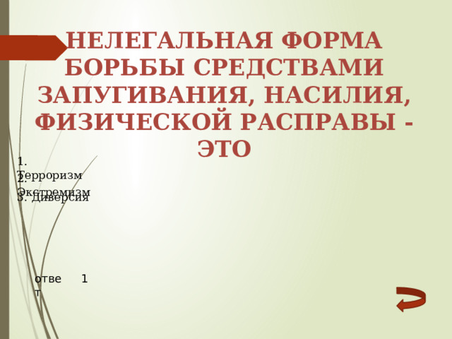 нелегальная форма борьбы средствами запугивания, насилия, физической расправы - это 1. Терроризм 2. Экстремизм 3. Диверсия ответ 1 