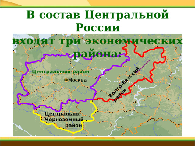 Волго-Вятский район В состав Центральной России входят три экономических района: Центральный район   Москва Центрально- Черноземный .  район 