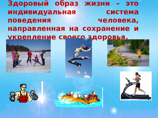 Здоровый образ жизни – это индивидуальная система поведения человека, направленная на сохранение и укрепление своего здоровья. 
