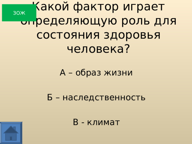ЗОЖ Какой фактор играет определяющую роль для состояния здоровья человека? А – образ жизни Б – наследственность В - климат  