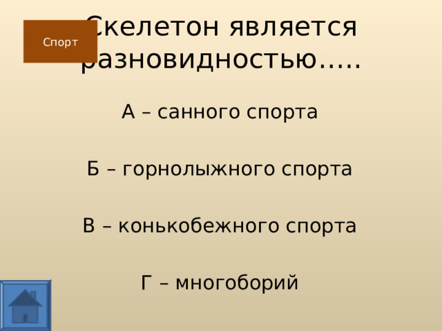 Скелетон является разновидностью….. Спорт А – санного спорта Б – горнолыжного спорта В – конькобежного спорта Г – многоборий  