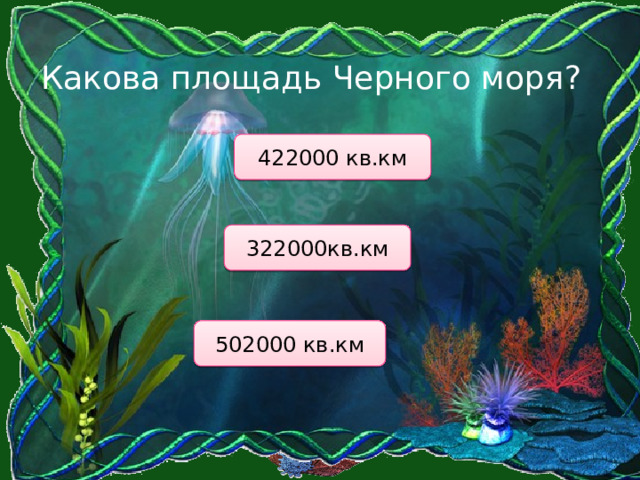Какова площадь Черного моря? 422000 кв.км 322000кв.км 502000 кв.км 